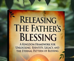 Releasing the Father’s Blessing