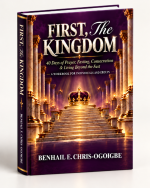 First, The Kingdom: 40 days of Prayer, Fasting, Consecration & Living Beyond The Fast